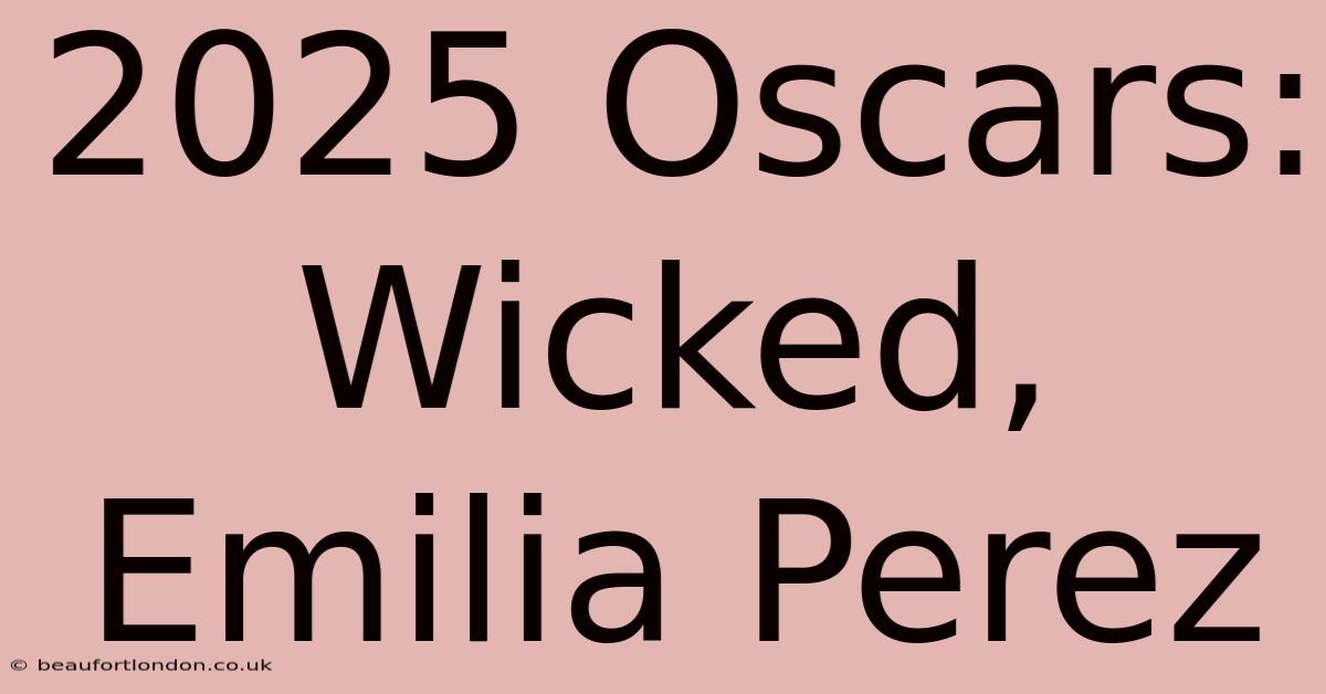 2025 Oscars: Wicked, Emilia Perez