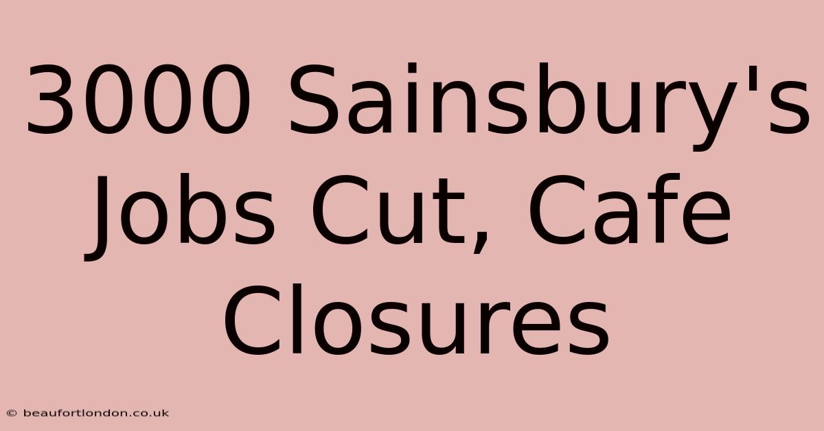 3000 Sainsbury's Jobs Cut, Cafe Closures