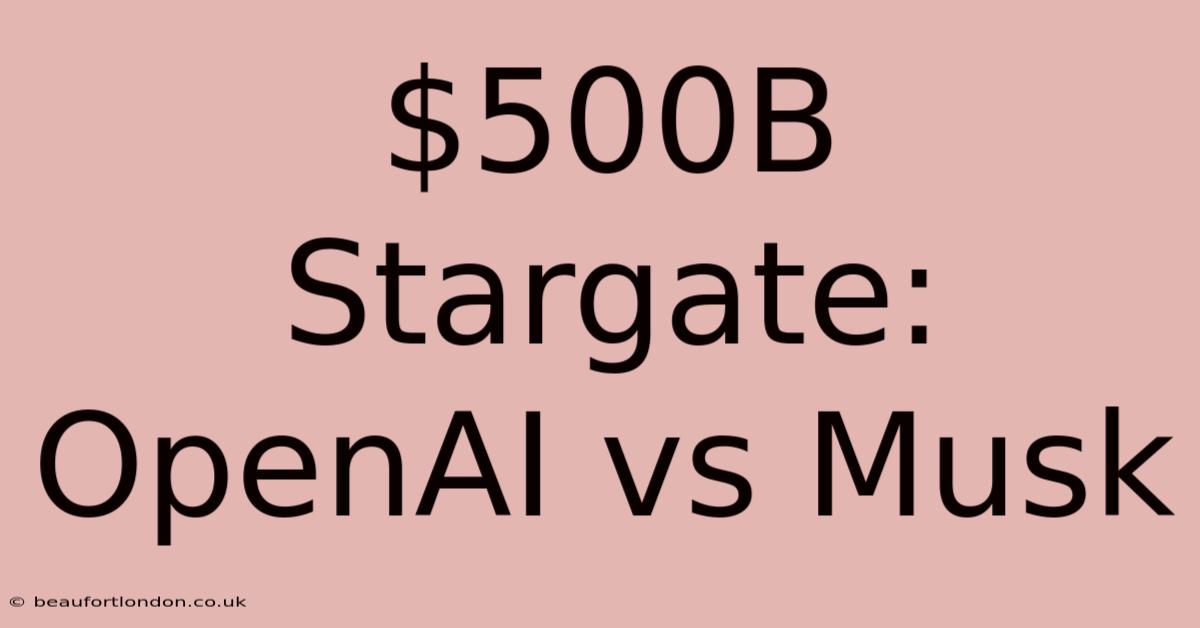 $500B Stargate: OpenAI Vs Musk