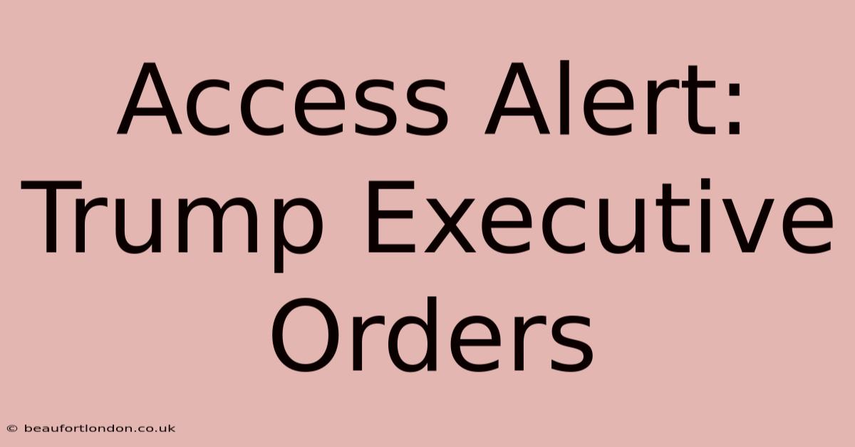 Access Alert: Trump Executive Orders