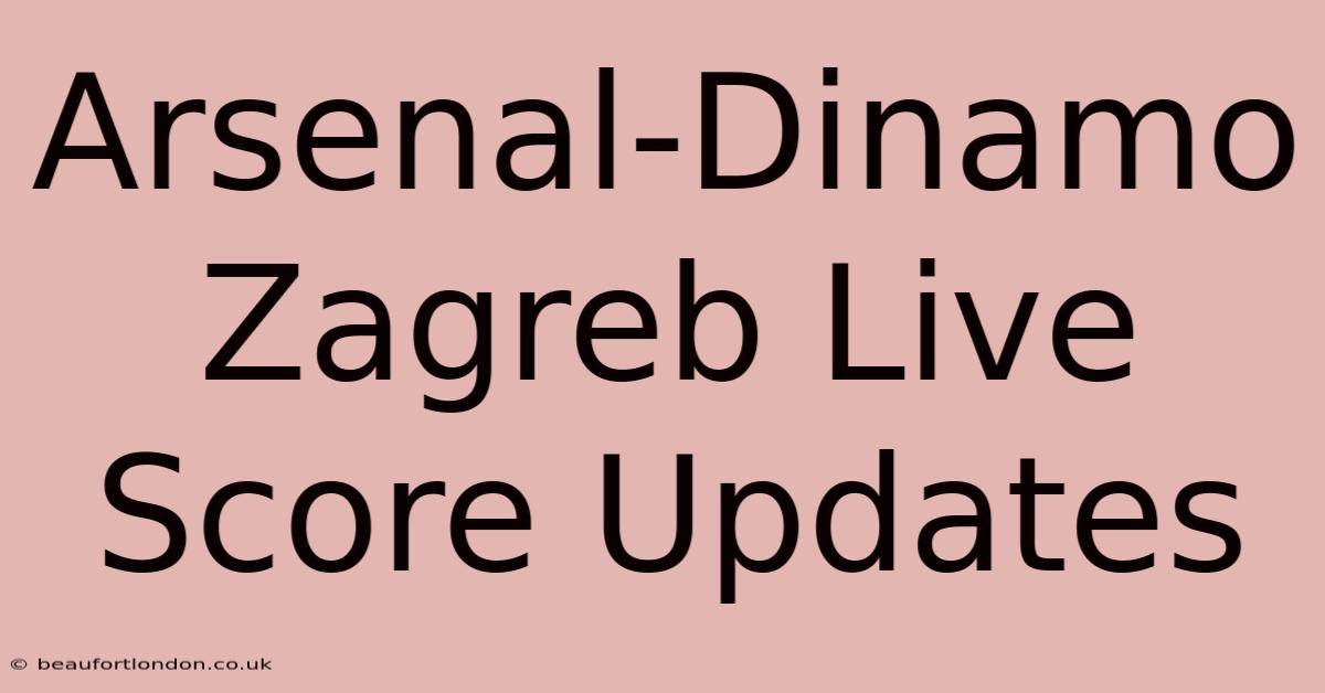 Arsenal-Dinamo Zagreb Live Score Updates