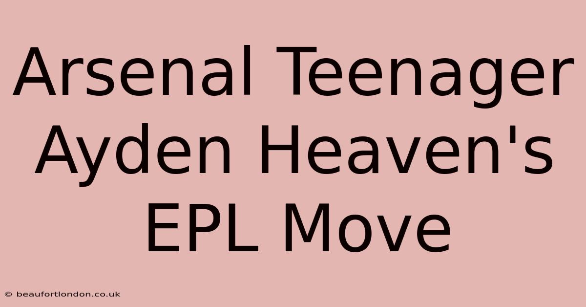 Arsenal Teenager Ayden Heaven's EPL Move