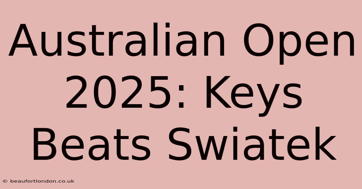 Australian Open 2025: Keys Beats Swiatek