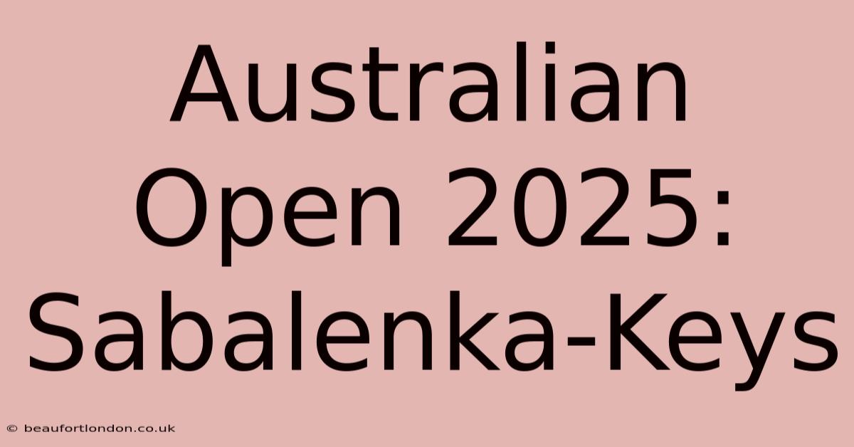 Australian Open 2025: Sabalenka-Keys