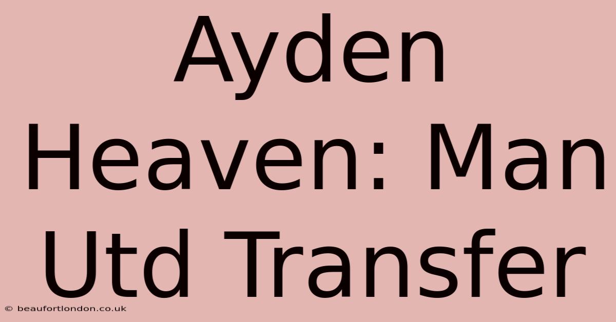 Ayden Heaven: Man Utd Transfer