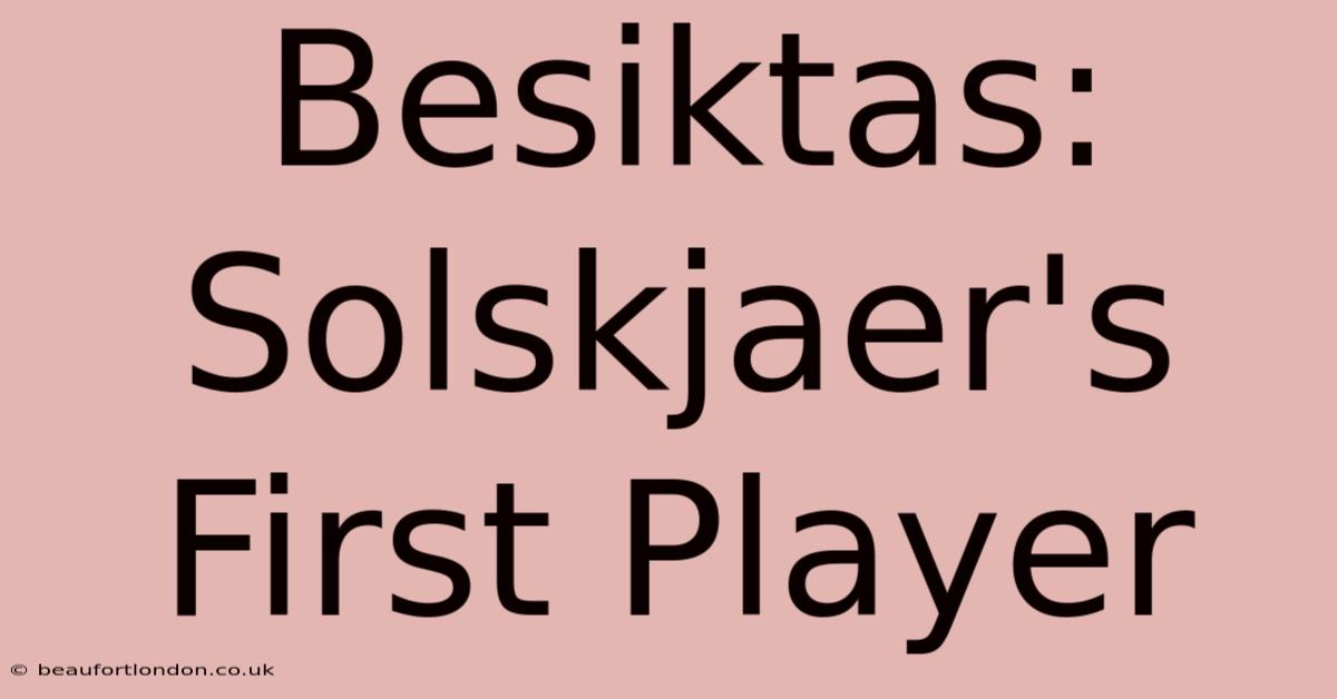 Besiktas: Solskjaer's First Player