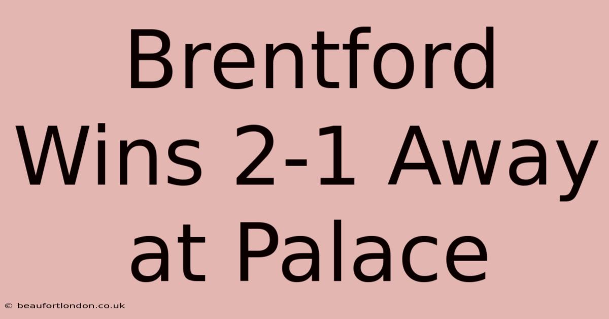 Brentford Wins 2-1 Away At Palace