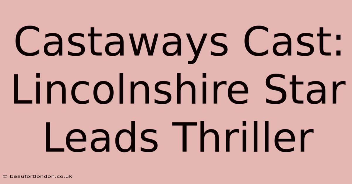 Castaways Cast: Lincolnshire Star Leads Thriller