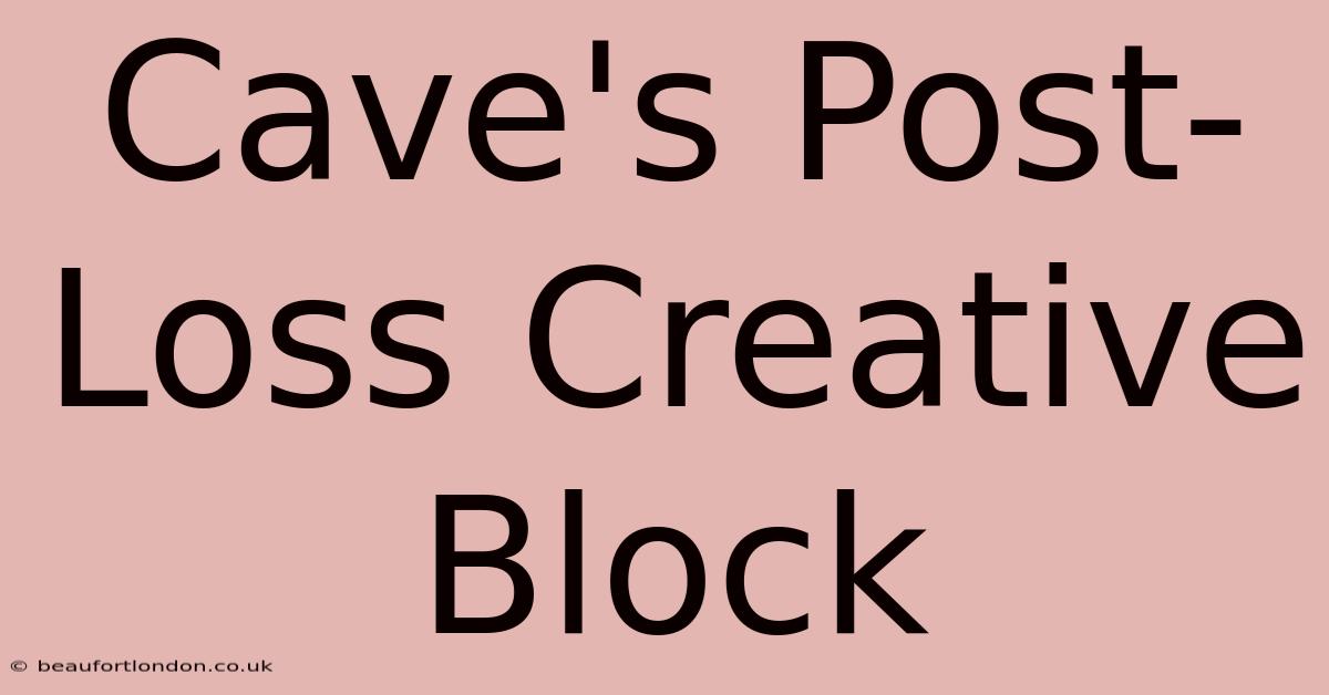 Cave's Post-Loss Creative Block