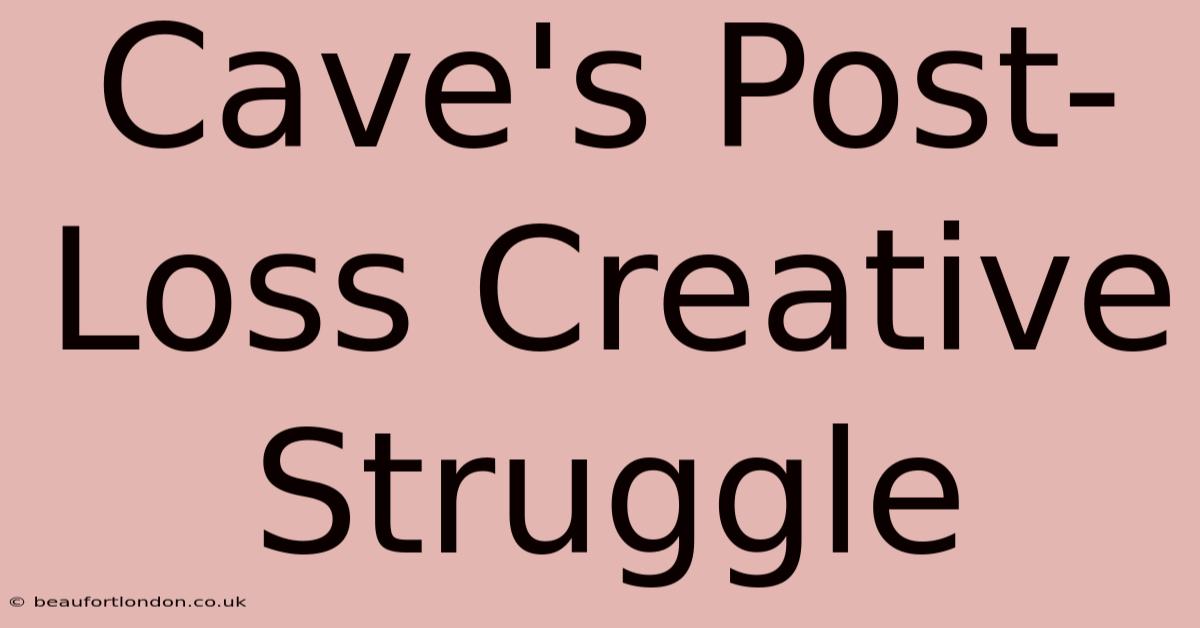 Cave's Post-Loss Creative Struggle