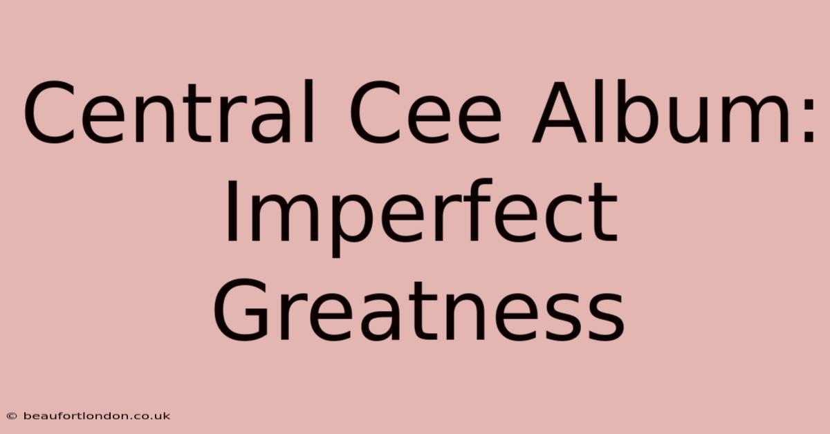 Central Cee Album: Imperfect Greatness