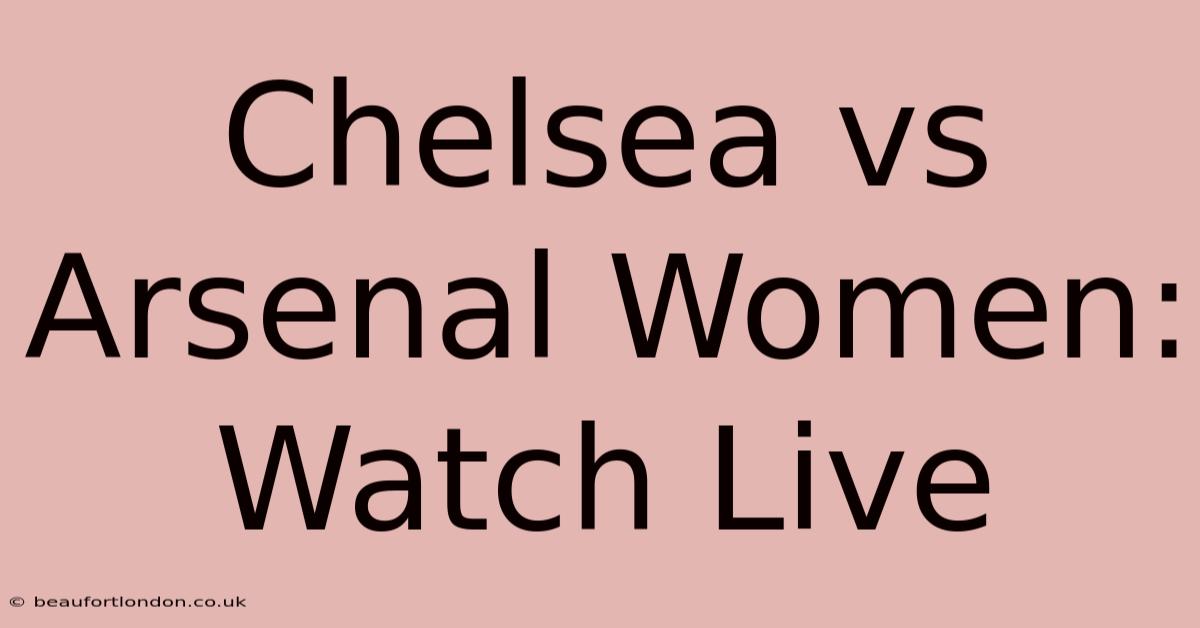 Chelsea Vs Arsenal Women: Watch Live