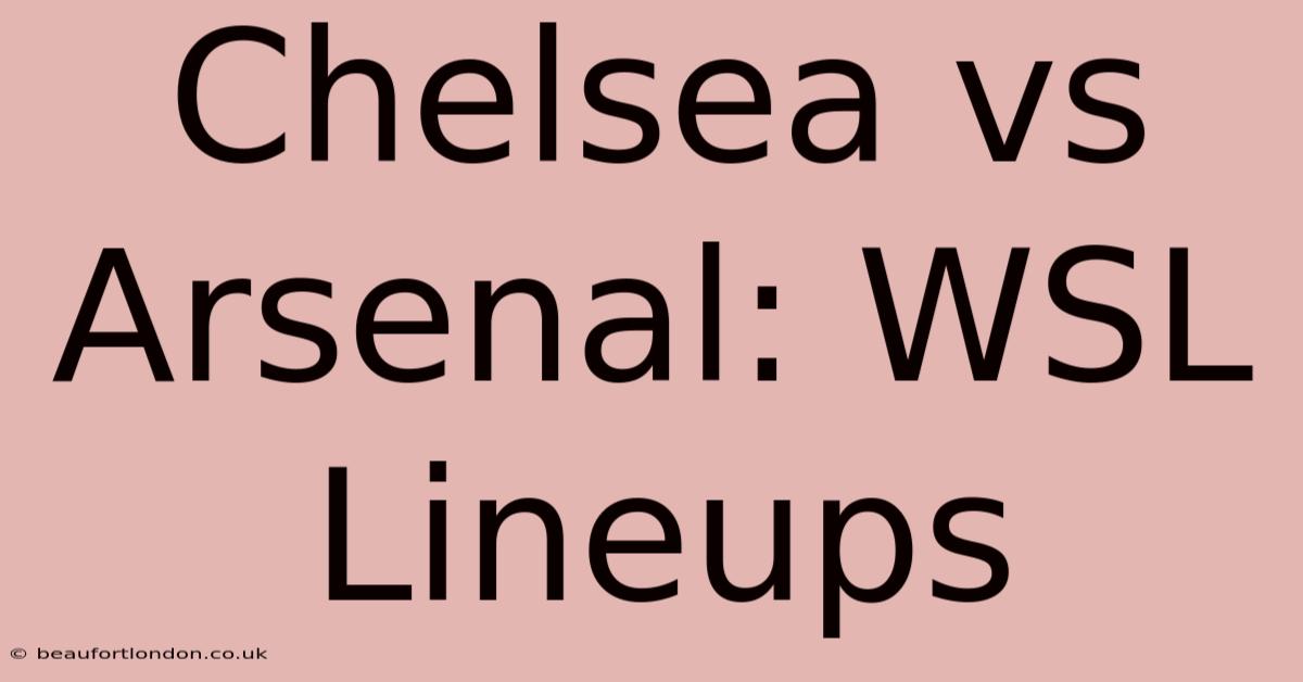 Chelsea Vs Arsenal: WSL Lineups