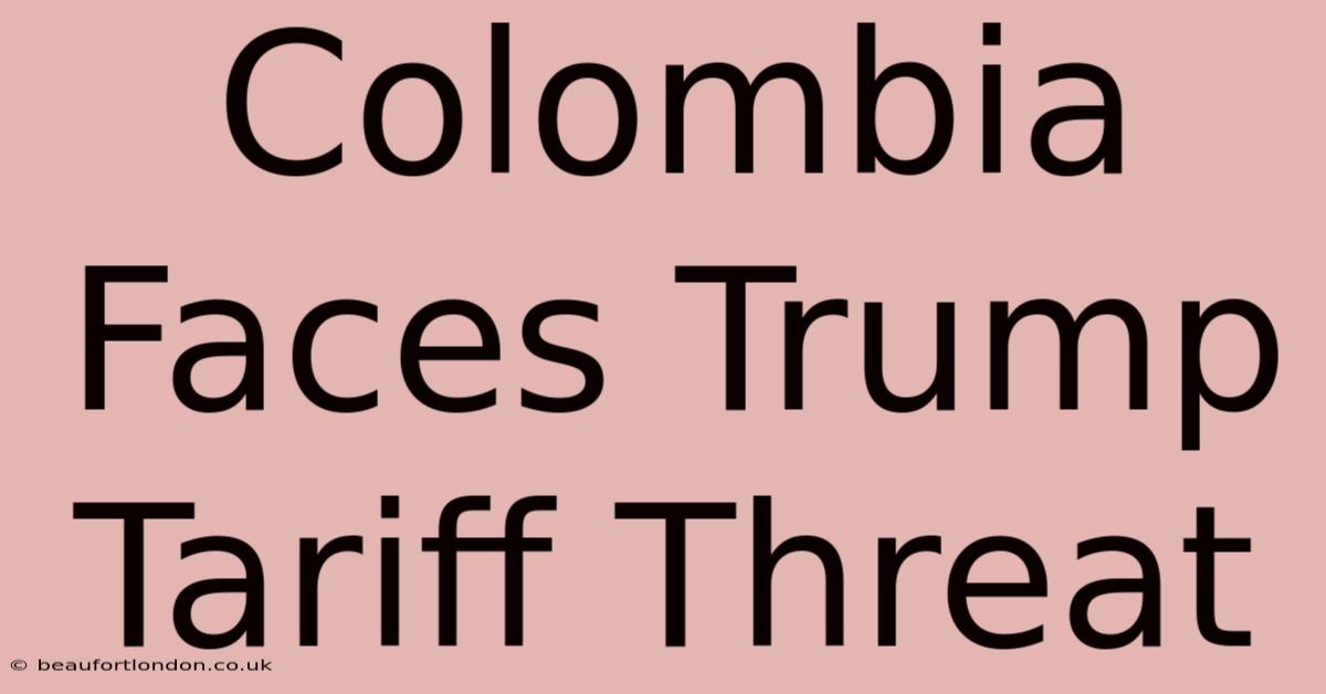 Colombia Faces Trump Tariff Threat