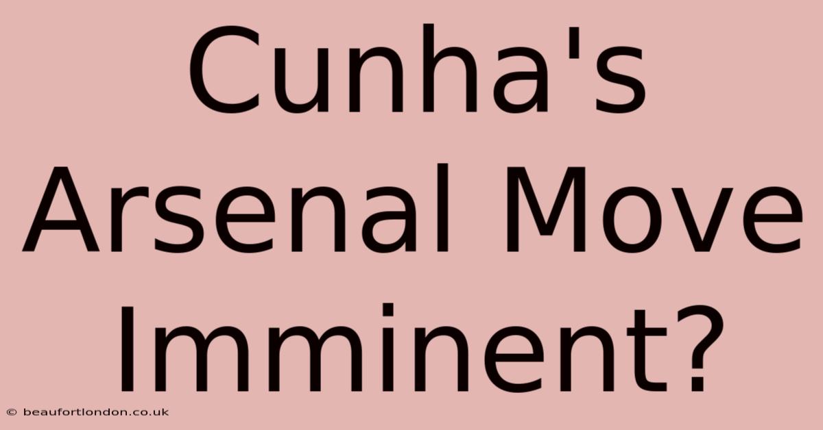 Cunha's Arsenal Move Imminent?