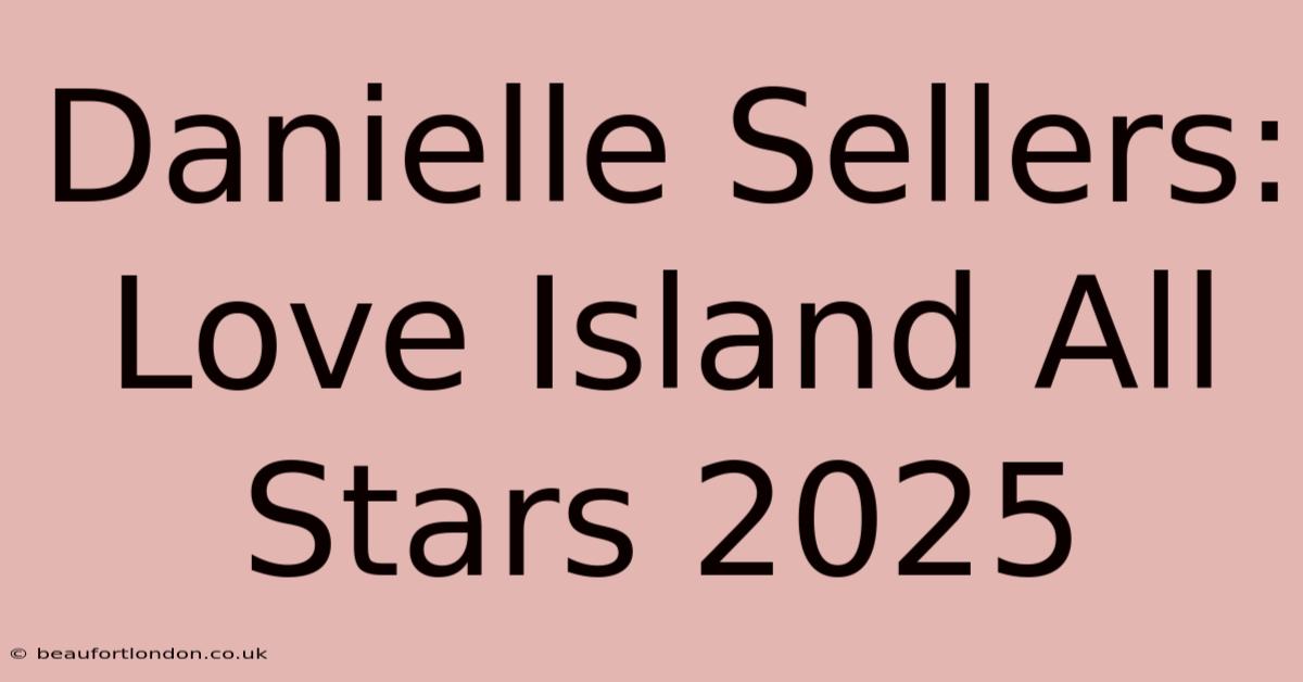 Danielle Sellers: Love Island All Stars 2025