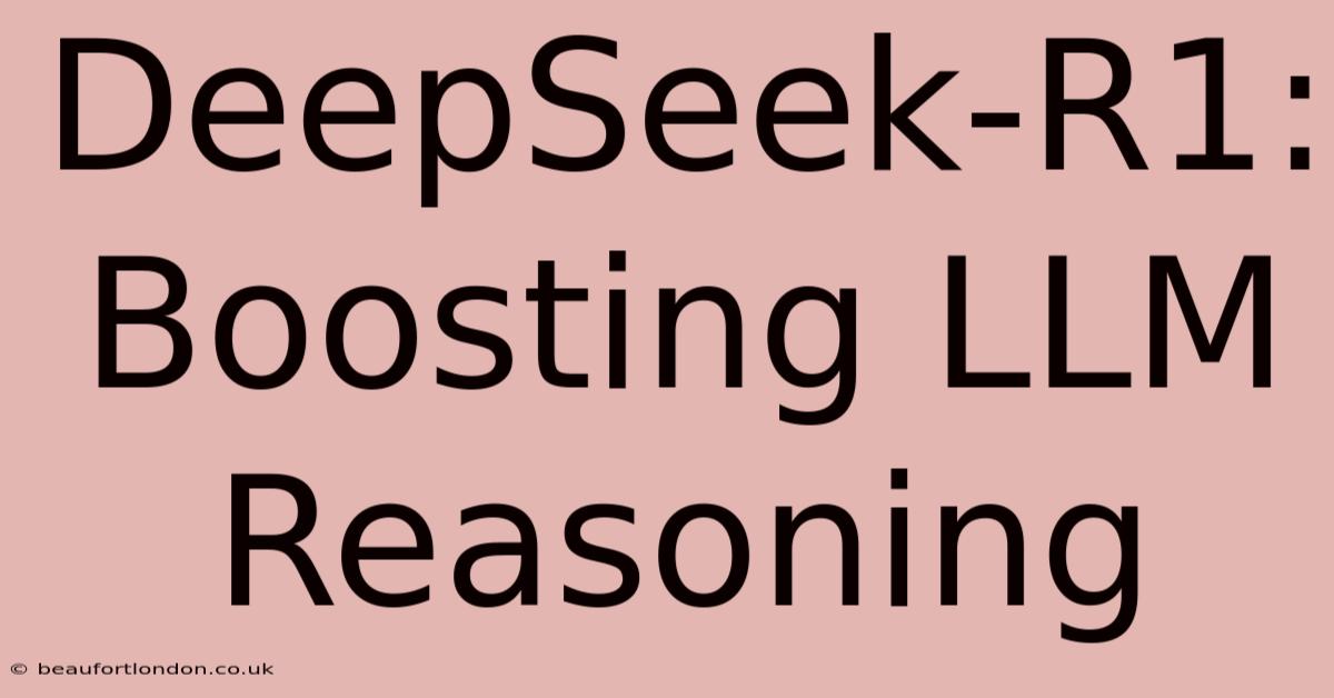 DeepSeek-R1: Boosting LLM Reasoning