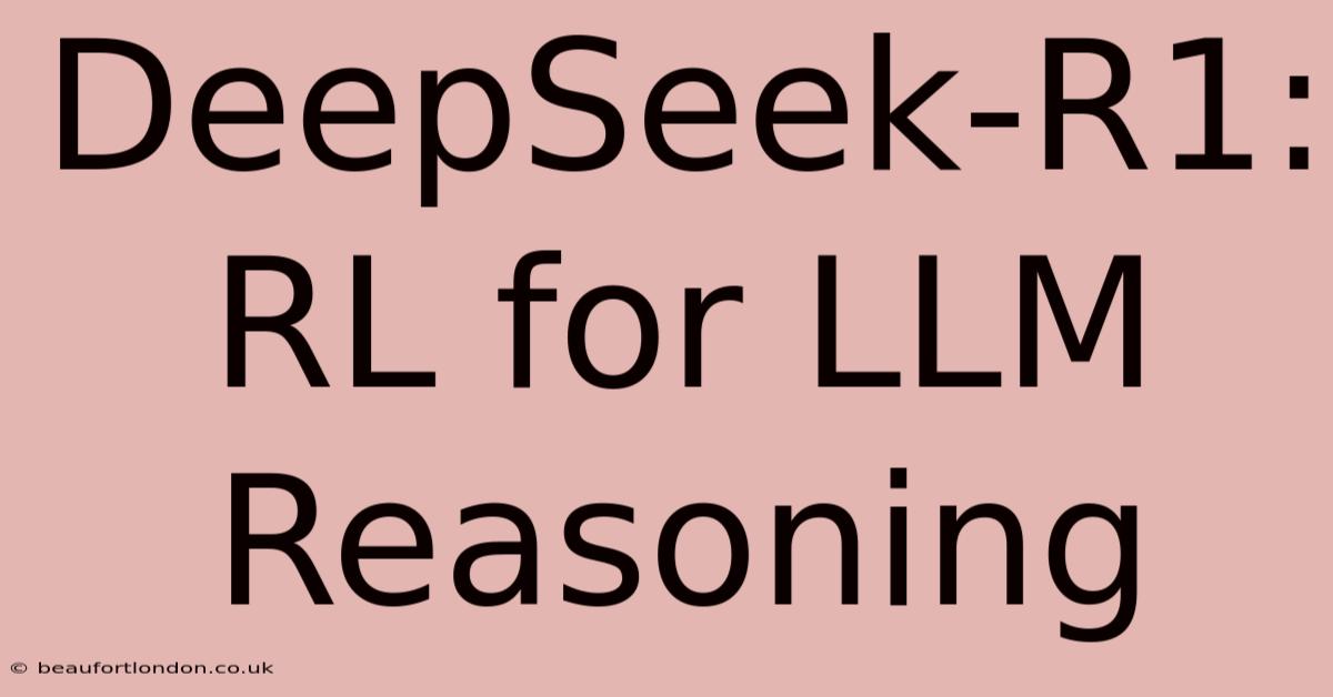 DeepSeek-R1: RL For LLM Reasoning