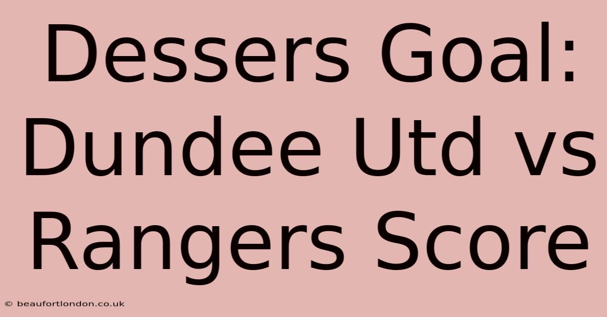 Dessers Goal: Dundee Utd Vs Rangers Score