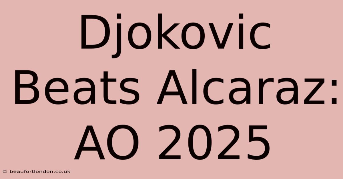 Djokovic Beats Alcaraz: AO 2025