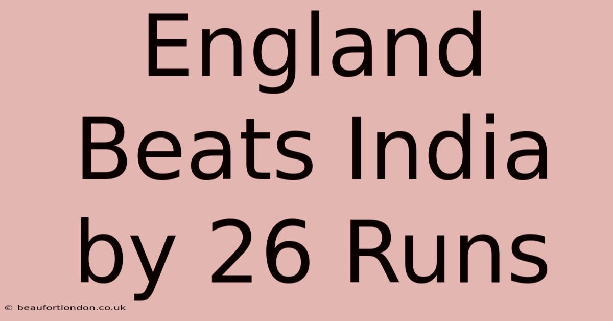 England Beats India By 26 Runs