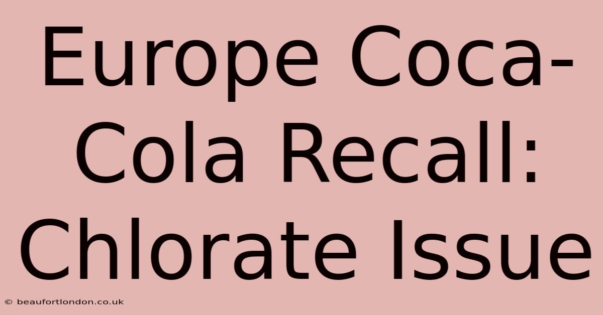 Europe Coca-Cola Recall: Chlorate Issue