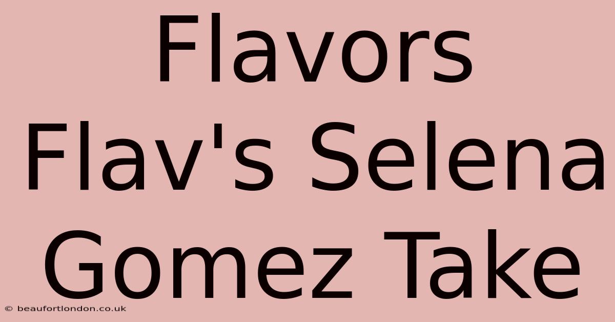 Flavors Flav's Selena Gomez Take