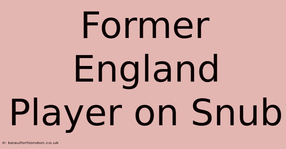 Former England Player On Snub