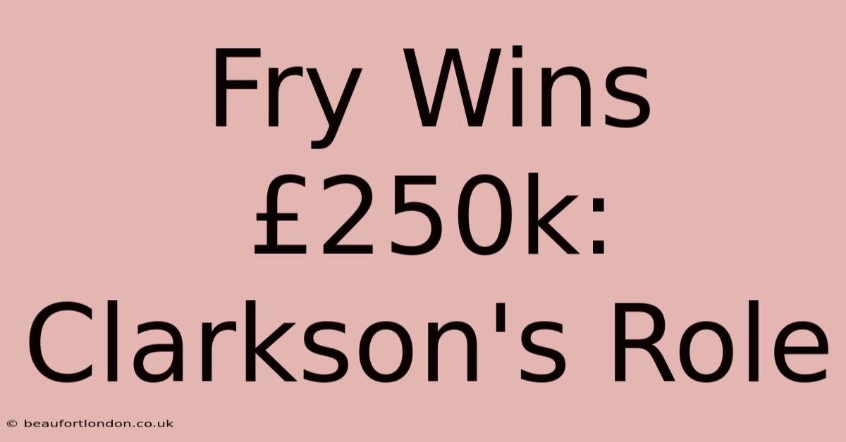 Fry Wins £250k: Clarkson's Role