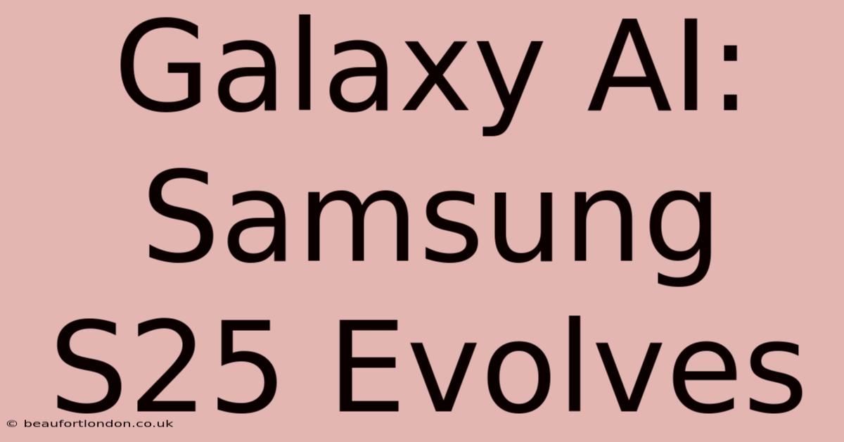 Galaxy AI: Samsung S25 Evolves