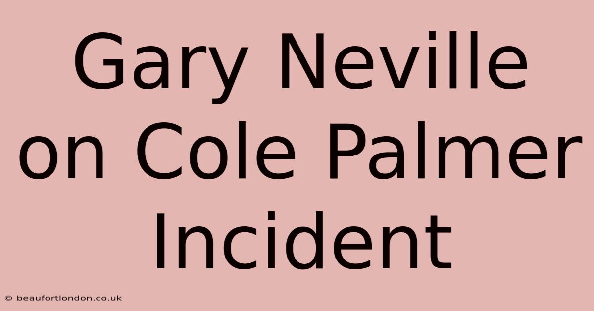 Gary Neville On Cole Palmer Incident