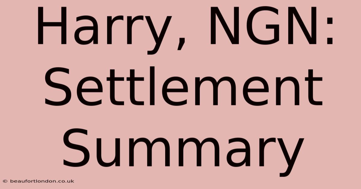 Harry, NGN: Settlement Summary