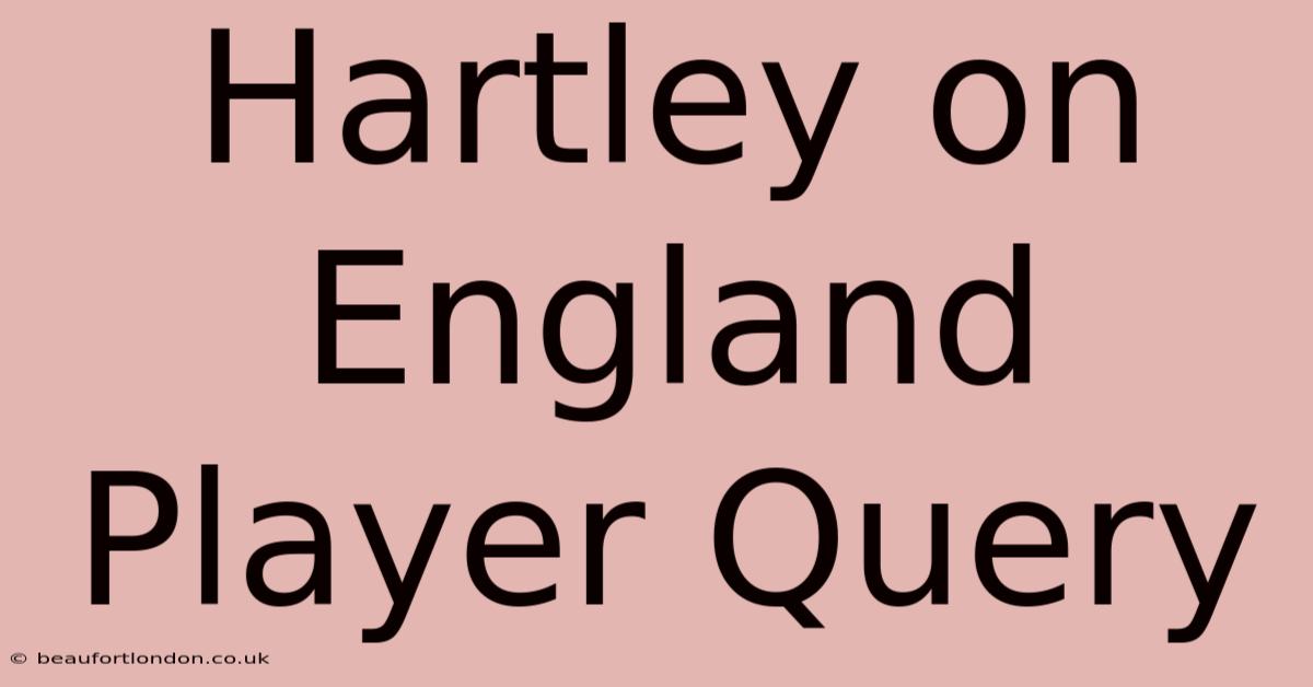 Hartley On England Player Query