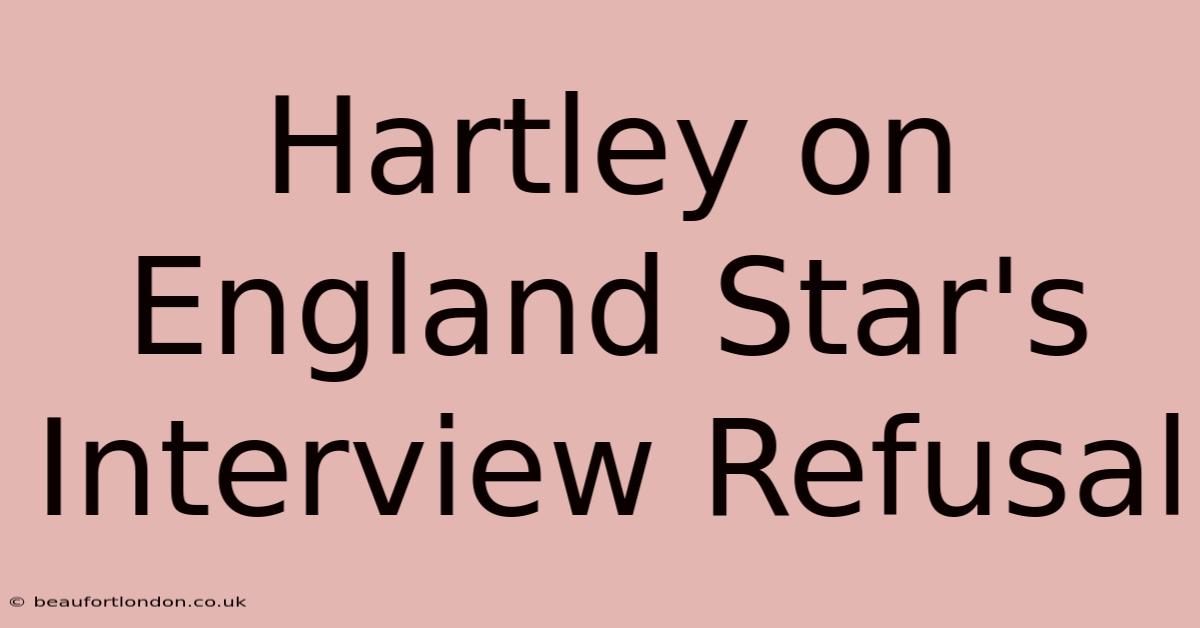 Hartley On England Star's Interview Refusal