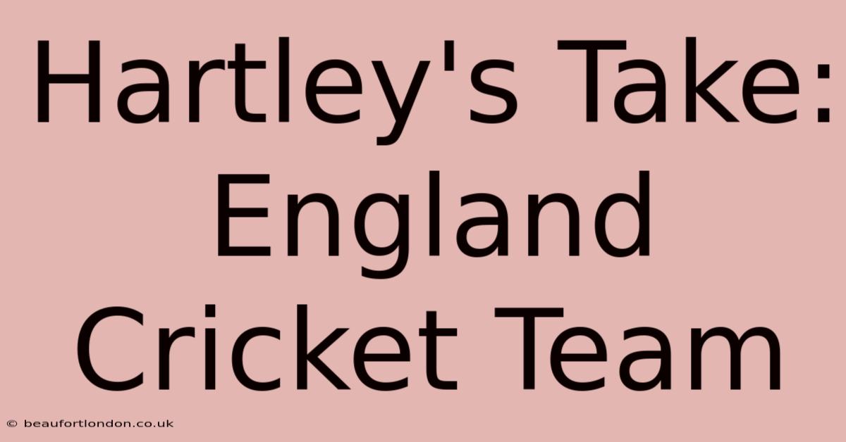 Hartley's Take: England Cricket Team