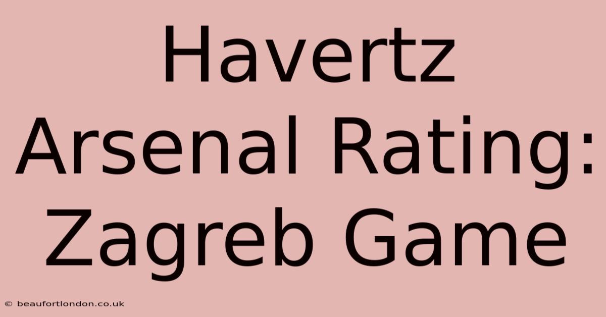 Havertz Arsenal Rating: Zagreb Game