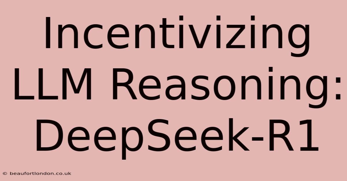 Incentivizing LLM Reasoning: DeepSeek-R1