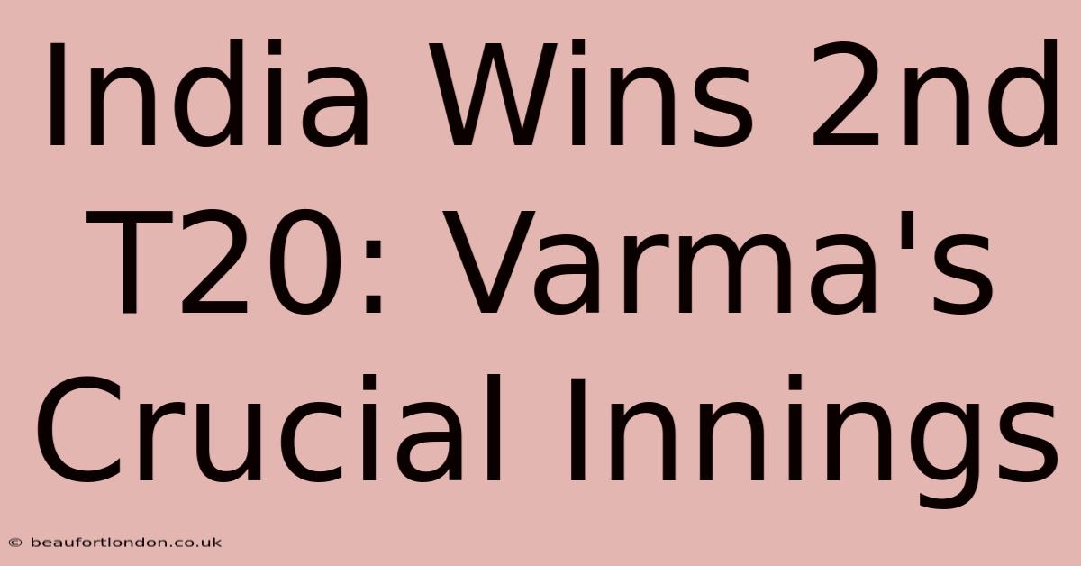 India Wins 2nd T20: Varma's Crucial Innings