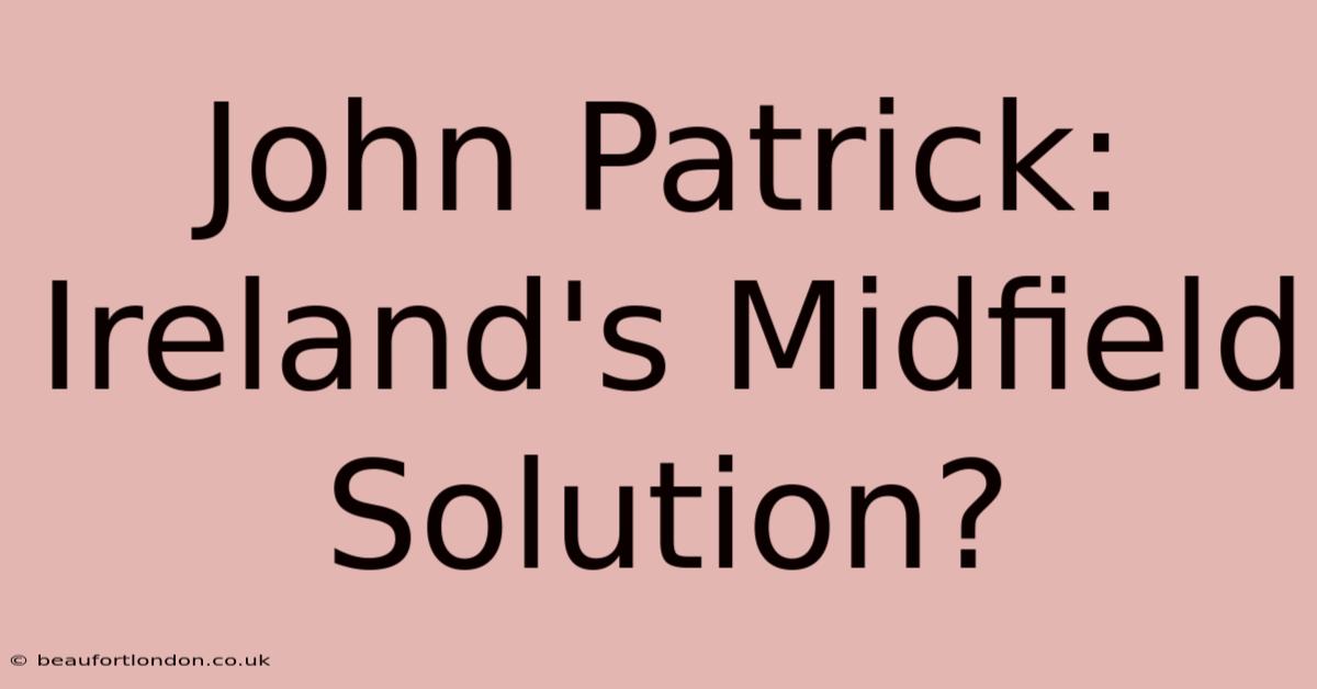 John Patrick: Ireland's Midfield Solution?