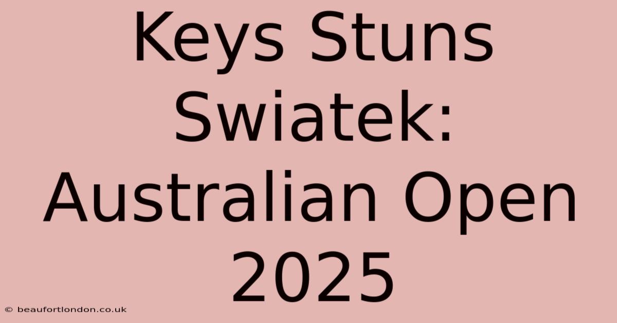 Keys Stuns Swiatek: Australian Open 2025