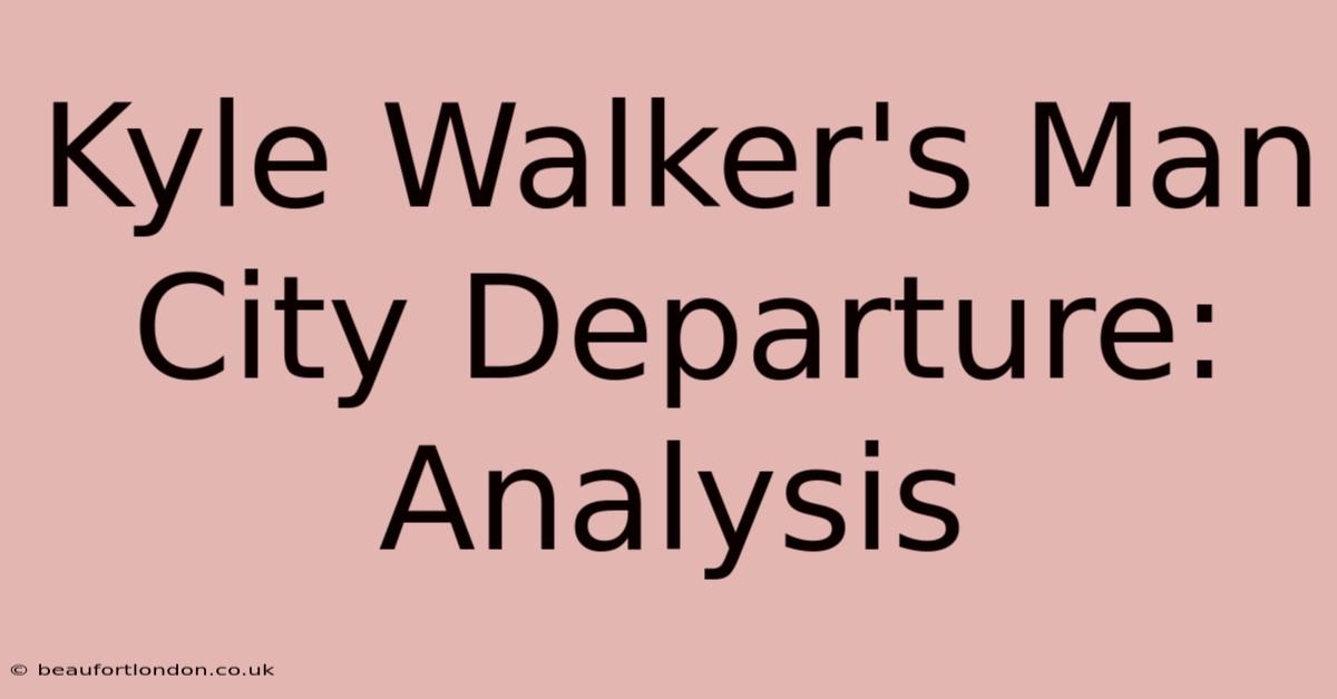 Kyle Walker's Man City Departure: Analysis