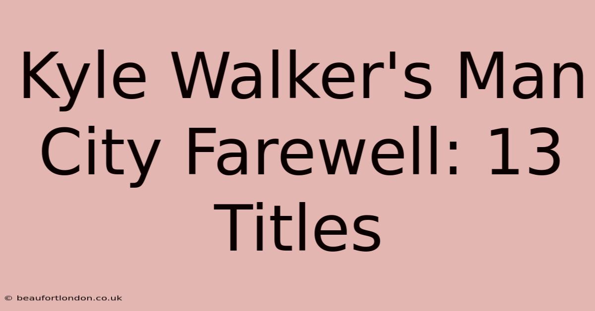 Kyle Walker's Man City Farewell: 13 Titles