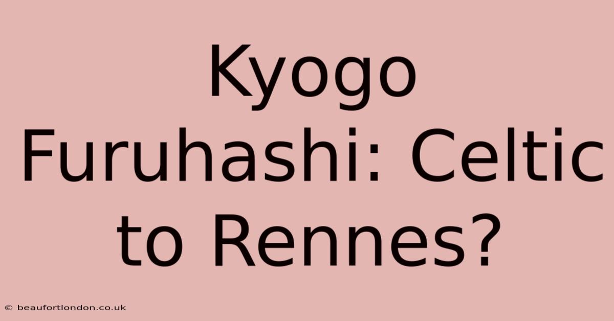 Kyogo Furuhashi: Celtic To Rennes?