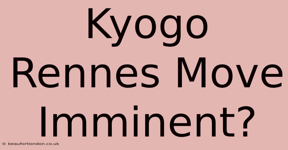 Kyogo Rennes Move Imminent?