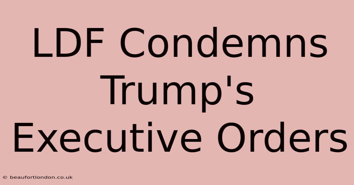 LDF Condemns Trump's Executive Orders