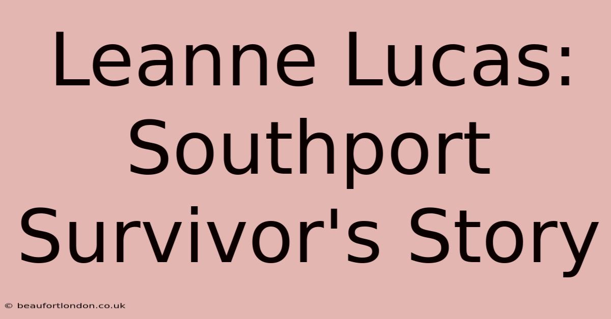 Leanne Lucas: Southport Survivor's Story