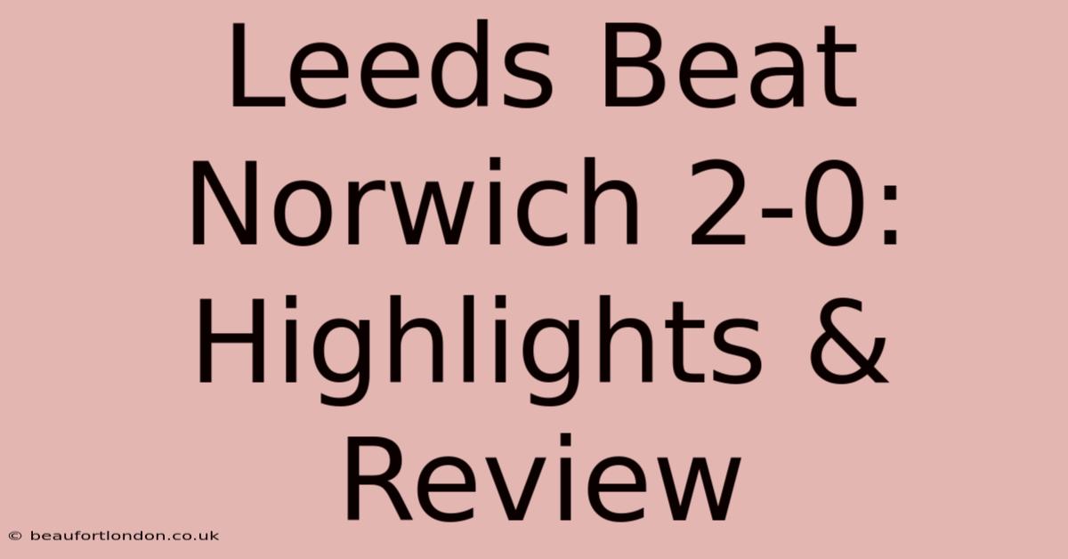 Leeds Beat Norwich 2-0: Highlights & Review