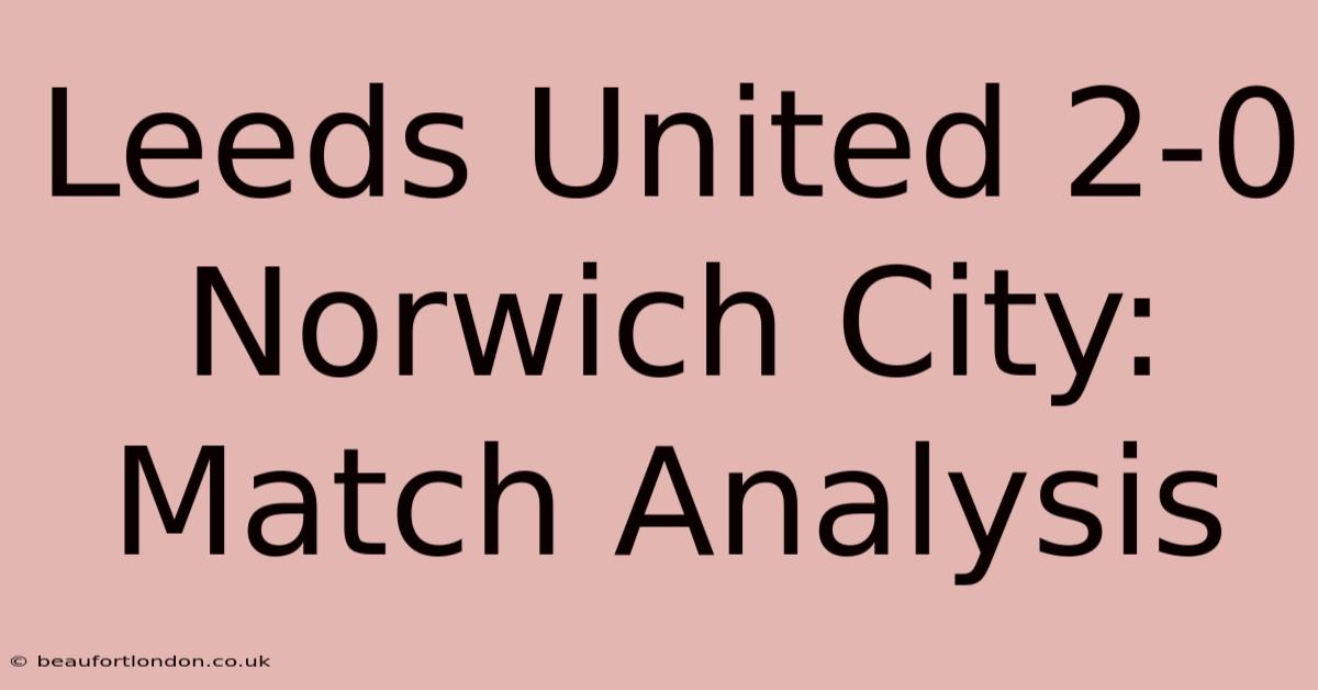 Leeds United 2-0 Norwich City: Match Analysis