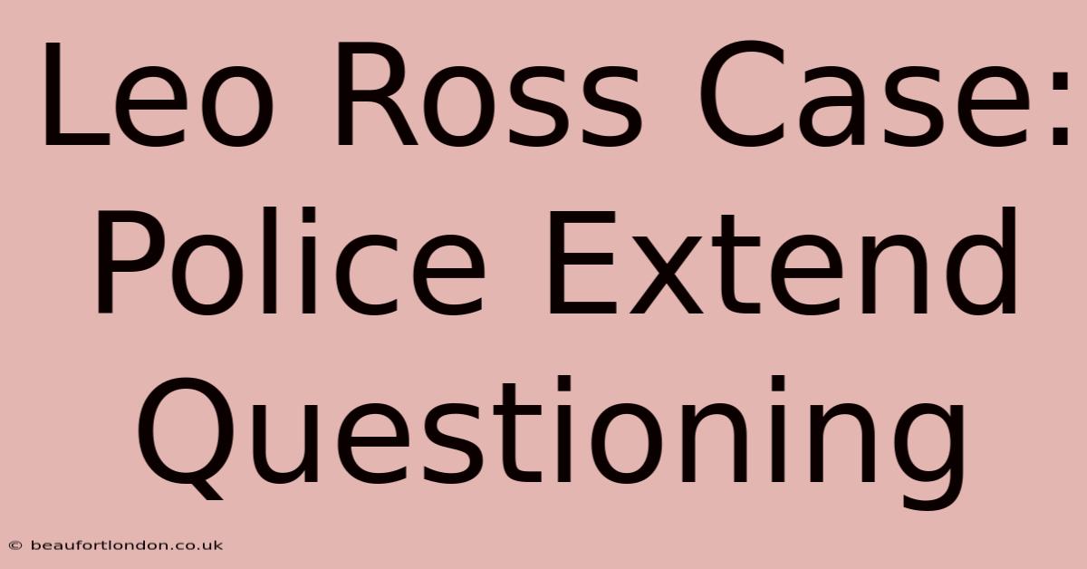 Leo Ross Case: Police Extend Questioning