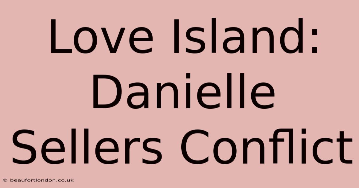 Love Island: Danielle Sellers Conflict